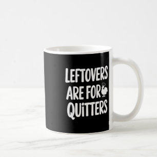 Leftovers Are For Quitters Fun Thanksgiving Day Gi Coffee Mug