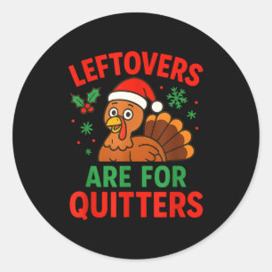 Leftovers Are For Quitters - Funny Christmas Turke Classic Round Sticker