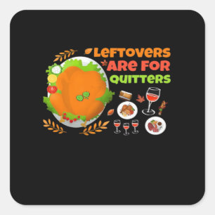 Leftovers Are For Quitters Funny Food Thanksgiving Square Sticker