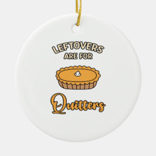 Leftovers Are For Quitters Funny Pie Thanksgiving  Ceramic Tree Decoration