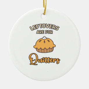 Leftovers Are For Quitters Funny Pie Thanksgiving Ceramic Tree Decoration
