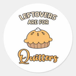 Leftovers Are For Quitters Funny Pie Thanksgiving  Classic Round Sticker