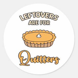 Leftovers Are For Quitters Funny Pie Thanksgiving  Classic Round Sticker