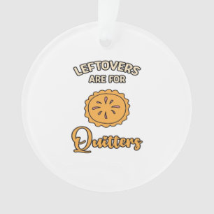 Leftovers Are For Quitters Funny Pie Thanksgiving Ornament