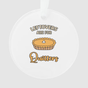 Leftovers Are For Quitters Funny Pie Thanksgiving  Ornament