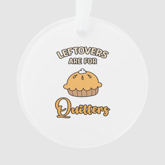 Leftovers Are For Quitters Funny Pie Thanksgiving  Ornament (Front)