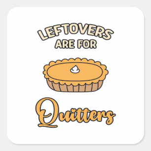 Leftovers Are For Quitters Funny Pie Thanksgiving  Square Sticker