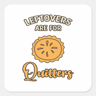 Leftovers Are For Quitters Funny Pie Thanksgiving  Square Sticker