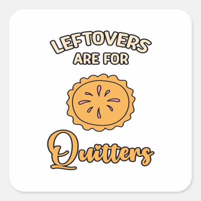 Leftovers Are For Quitters Funny Pie Thanksgiving  Square Sticker (Front)