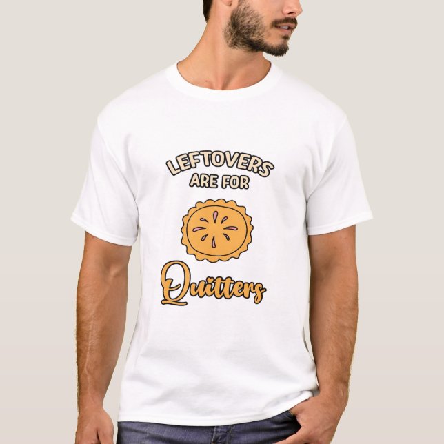 Leftovers Are For Quitters Funny Pie Thanksgiving  T-Shirt (Front)