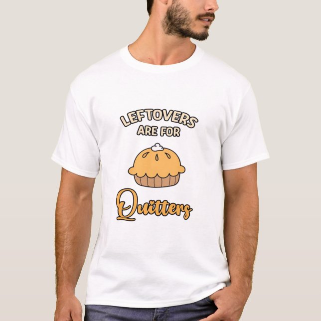 Leftovers Are For Quitters Funny Pie Thanksgiving  T-Shirt (Front)