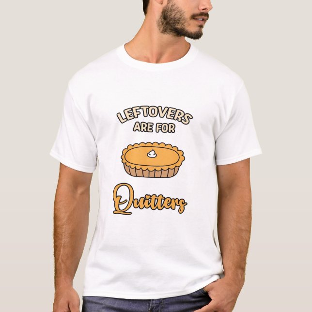 Leftovers Are For Quitters Funny Pie Thanksgiving  T-Shirt (Front)