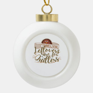 Leftovers Are For Quitters - Funny Thanksgiving Ceramic Ball Christmas Ornament