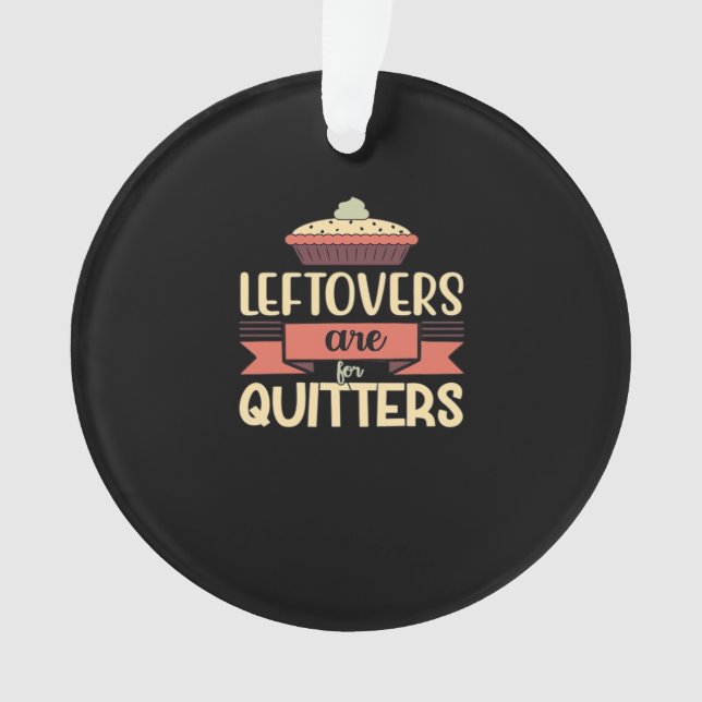 Leftovers Are For Quitters Funny Thanksgiving Clas Ornament (Front)
