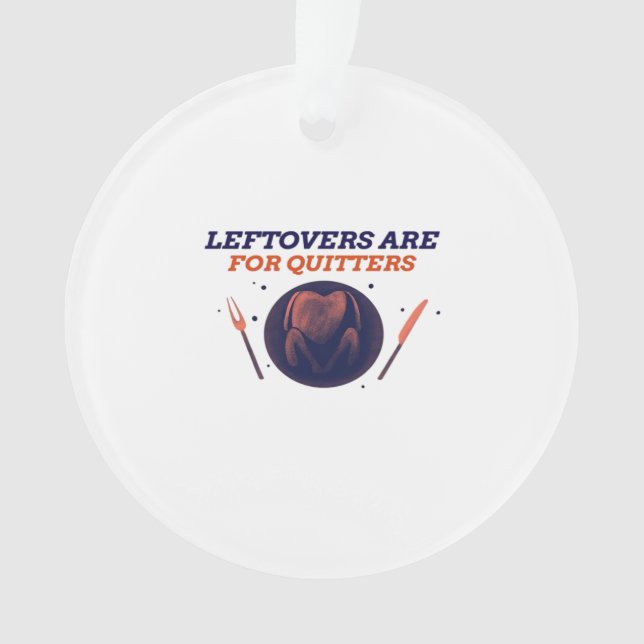 Leftovers Are For Quitters Funny Thanksgiving Clas Ornament (Front)