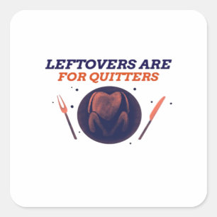 Leftovers Are For Quitters Funny Thanksgiving Clas Square Sticker