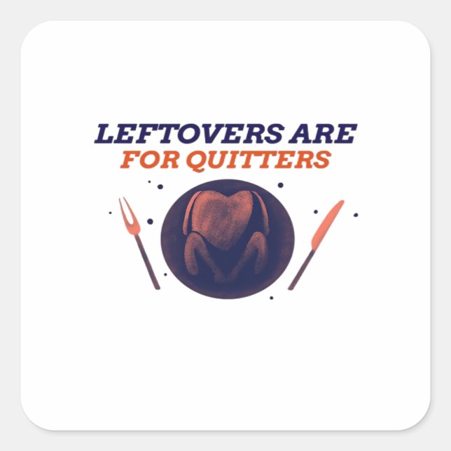 Leftovers Are For Quitters Funny Thanksgiving Clas Square Sticker (Front)