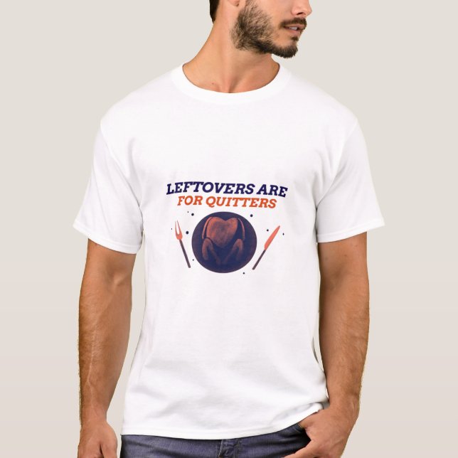 Leftovers Are For Quitters Funny Thanksgiving Clas T-Shirt (Front)