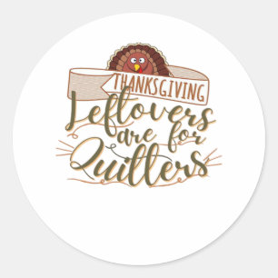 Leftovers Are For Quitters - Funny Thanksgiving Classic Round Sticker