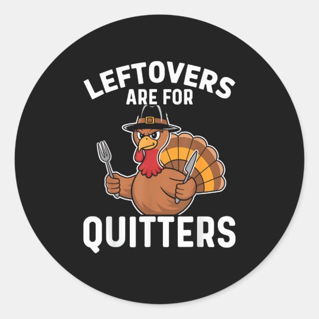 Leftovers Are For Quitters Funny Thanksgiving Cool Classic Round Sticker (Front)