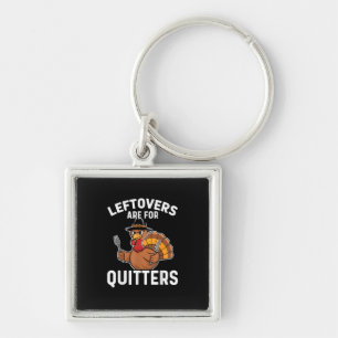 Leftovers Are For Quitters Funny Thanksgiving Crea Key Ring