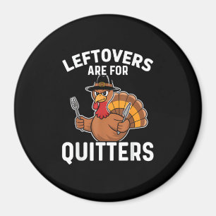 Leftovers Are For Quitters Funny Thanksgiving Crea Magnet