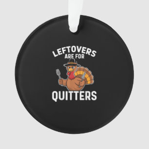 Leftovers Are For Quitters Funny Thanksgiving Crea Ornament