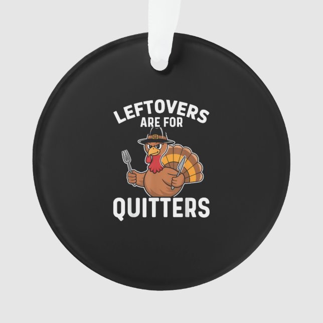 Leftovers Are For Quitters Funny Thanksgiving Crea Ornament (Front)
