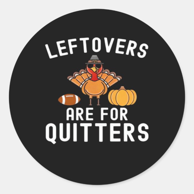Leftovers Are For Quitters Funny Thanksgiving Day  Classic Round Sticker (Front)