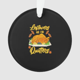 Leftovers Are For Quitters Funny Thanksgiving Day Ornament