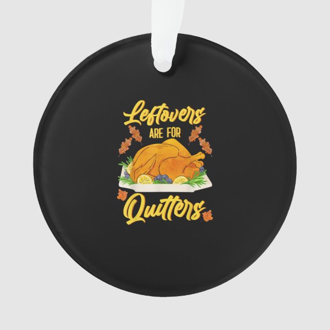 Leftovers Are For Quitters Funny Thanksgiving Day Ornament (Front)