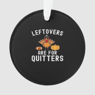Leftovers Are For Quitters Funny Thanksgiving Day Ornament