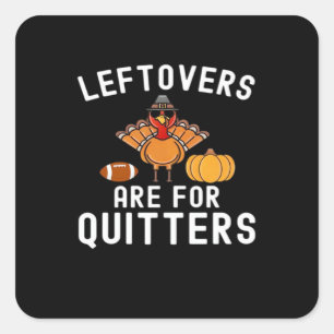 Leftovers Are For Quitters Funny Thanksgiving Day Square Sticker