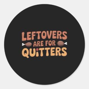 Leftovers Are For Quitters Funny Thanksgiving Desi Classic Round Sticker
