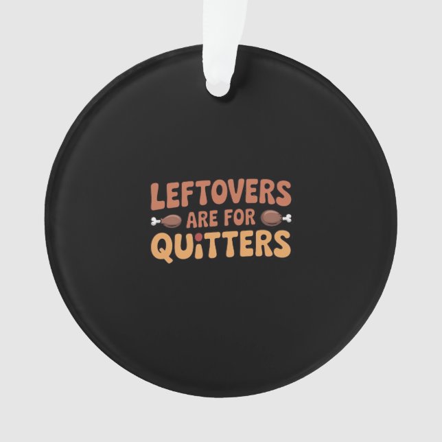 Leftovers Are For Quitters Funny Thanksgiving Desi Ornament (Front)