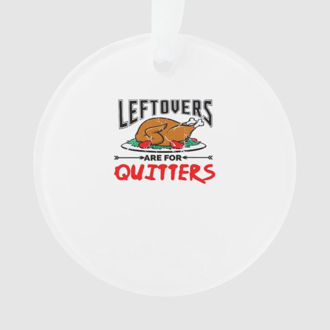 Leftovers Are For Quitters Funny Thanksgiving Dinn Ornament (Front)