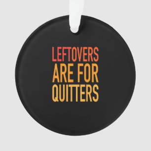 Leftovers Are For Quitters Funny Thanksgiving Fami Ornament