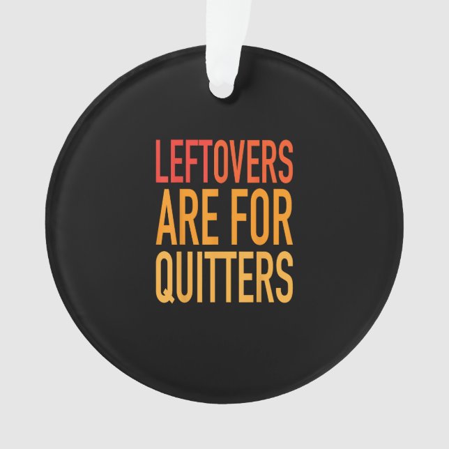 Leftovers Are For Quitters Funny Thanksgiving Fami Ornament (Front)