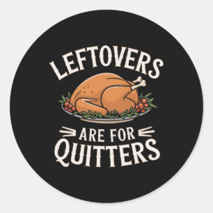 Leftovers Are For Quitters Funny Thanksgiving Food Classic Round Sticker