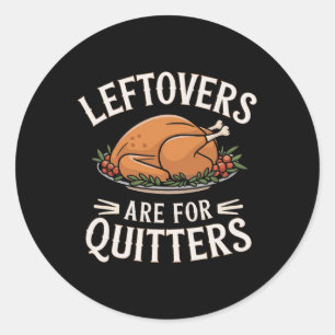 Leftovers Are For Quitters Funny Thanksgiving Food Classic Round Sticker