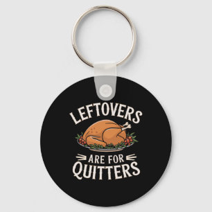 Leftovers Are For Quitters Funny Thanksgiving Food Key Ring