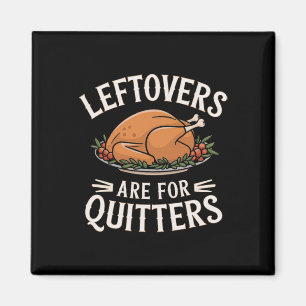 Leftovers Are For Quitters Funny Thanksgiving Food Magnet