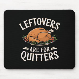 Leftovers Are For Quitters Funny Thanksgiving Food Mouse Mat