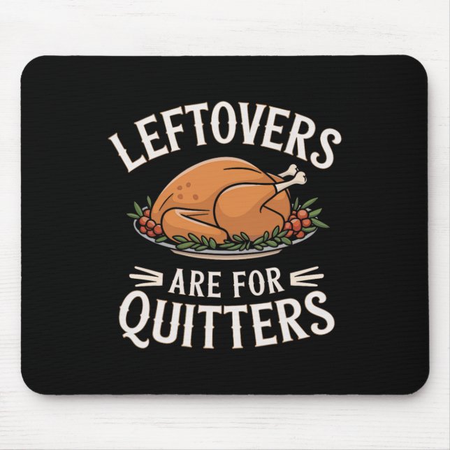 Leftovers Are For Quitters Funny Thanksgiving Food Mouse Mat (Front)