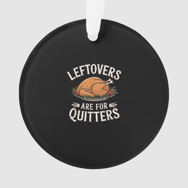 Leftovers Are For Quitters Funny Thanksgiving Food Ornament (Front)