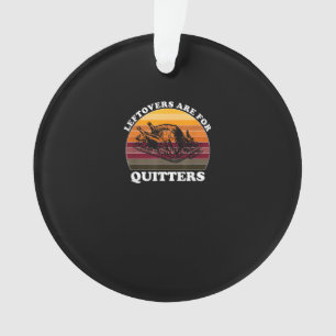 Leftovers Are For Quitters - Funny Thanksgiving Le Ornament