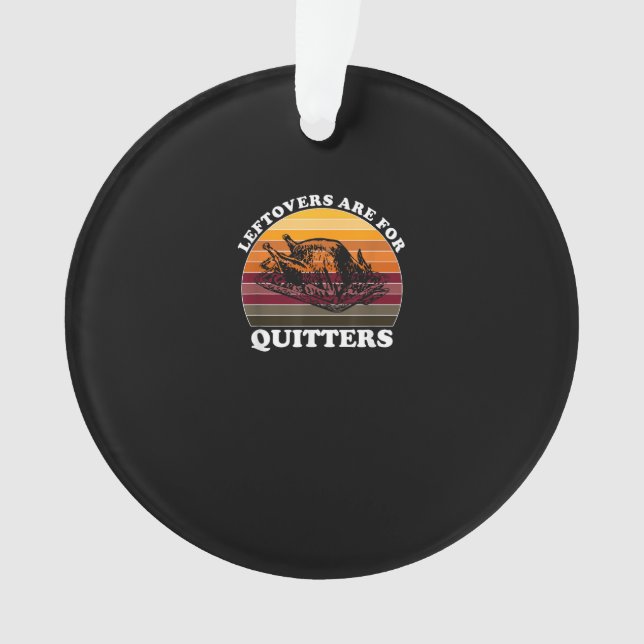 Leftovers Are For Quitters - Funny Thanksgiving Le Ornament (Front)