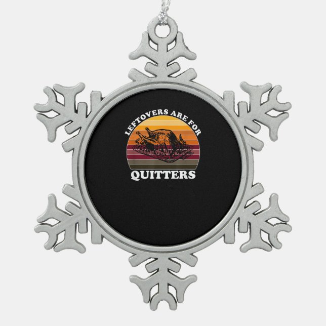 Leftovers Are For Quitters - Funny Thanksgiving Le Snowflake Pewter Christmas Ornament (Front)