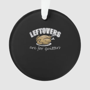 Leftovers Are For Quitters Funny Thanksgiving Nove Ornament