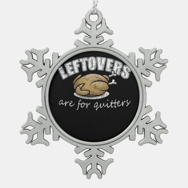 Leftovers Are For Quitters Funny Thanksgiving Nove Snowflake Pewter Christmas Ornament (Front)